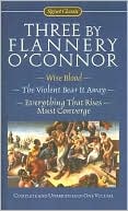 Three by Flannery O'Connor: Wise Blood, The Violent Bear It Away, Everything That Rises Must Converge