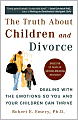 The Truth About Children and Divorce: Dealing with the Emotions So You and Your Children Can Thrive
