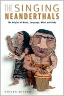 The Singing Neanderthals: The Origins of Music, Language, Mind, and Body