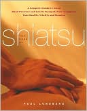 The Book of Shiatsu: A Complete Guide to Using Hand Pressure and Gentle Manipulation to Improve Your Health, Vitality, and Stamina