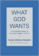 What God Wants: A Compelling Answer to Humanity's Biggest Question