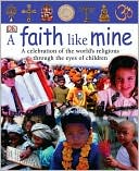 A Faith like Mine: A Celebration of the World's Religions through the Eyes of Children