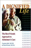 A Dignified Life: The Best Friends Approach to Alzheimer's Care, A Guide for Family Caregivers