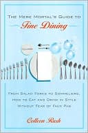 download The Mere Mortal's Guide to Fine Dining : From Salad Forks to Sommeliers, How to Eat and Drink in Style Without Fear of Faux Pas book