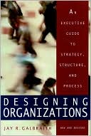 Designing Organizations: An Executive Guide to Strategy, Structure, and Process