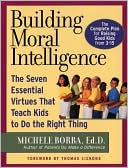 Building Moral Intelligence: The Seven Essential Virtues that Teach Kids to Do the Right Thing