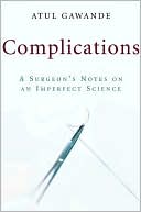 Complications: A Surgeon's Notes on an Imperfect Science