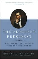The Eloquent President: A Portrait of Lincoln through His Words