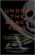 Under the Black Flag: The Romance and the Reality of Life Among the Pirates