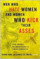 Men Who Hate Women and Women Who Kick Their Asses: Stieg Larsson's Millennium Trilogy in Feminist Perspective