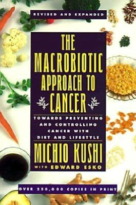 The Macrobiotic Approach to Cancer: Towards Preventing and Controlling Cancer with Diet and Lifestyle