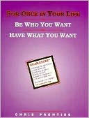 For Once in Your Life: Be Who You Want, Have What You Want