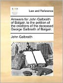 Answers For John Galbraith Of Balgair, To The Petition Of The Creditors Of The Deceased George Galbraith Of Balgair.