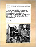 A dissertation on the nature and effects of a vegetable remedy, an acknowledged specific in all venereal, scorbutic and scrophulous cases, and in a complication The fourth edition.
