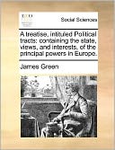A treatise, intituled Political tracts: containing the state, views, and interests, of the principal powers in Europe.