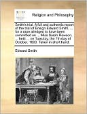 Smith's trial. A full and authentic report of the trial of Ensign Edward Smith, ... for a rape alledged to have been committed on ... Miss Sarah Rawson, ... held ... on Tuesday, the 7th day of October, 1800. Taken in short hand.