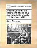 A dissertation on the nature and effects of a new vegetable remedy, ... J. Burrows, M.D. ...