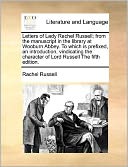 Letters of Lady Rachel Russell; from the manuscript in the library at Wooburn Abbey. To which is prefixed, an introduction, vindicating the character of Lord Russell The fifth edition.
