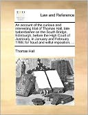 An account of the curious and interesting trial of Thomas Hall, late haberdasher on the South Bridge, Edinburgh, before the High Court of Justiciary, in January and February 1789; for fraud and wilful imposition, ...