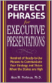 Perfect Phrases for Executive Presentations: Hundreds of Ready-to-Use Phrases to Use to Communicate Your Strategy and Vision When the Stakes Are High