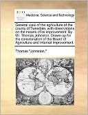 General view of the agriculture of the county of Tweedale, with observations on the means of its improvement. By Mr. Thomas Johnston. Drawn up for the consideration of the Board of Agriculture and Internal Improvement.