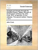 Voyages and travels through the Russian Empire, Tartary, and part of the Kingdom of Persia. By John Cook, M.D. at Hamilton. In two volumes. The second edition. Volume 1 of 2