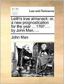 Leith's true almanack: or, a new prognostication for the year ... 1707. ... by John Man, ...