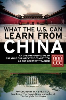 What the U.S. Can Learn from China: An Open-Minded Guide to Treating Our Greatest Competitor as Our Greatest Teacher