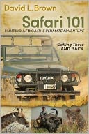 Safari 101 Hunting Africa: The Ultimate Adventure: Getting There and Back