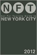 Not For Tourists (NFT) Guide to New York City: 2012