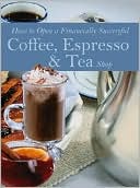 How to Open a Financially Successful Coffee, Espresso & Tea Shop