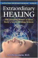 Extraordinary Healing: The Amazing Power of Your Body's Secret Healing System
