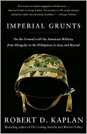 Imperial Grunts: On the Ground with the American Military, from Mongolia to the Philippines to Iraq
