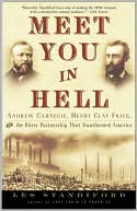 Meet You in Hell: Andrew Carnegie, Henry Clay Frick, and the Bitter Partnership That Transformed America