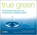 True Green: 100 Everyday Ways You Can Contribute to a Healthier Planet