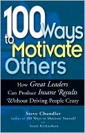 100 Ways to Motivate Others: How Great Leaders Can Produce Insane Results without Driving People Crazy