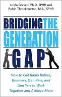 Bridging the Generation Gap: How to Get Radio Babies, Boomers, Gen Xers, and Gen Yers to Work Together and Achieve More