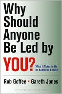 Why Should Anyone Be Led by You?: What It Takes to Be an Authentic Leader