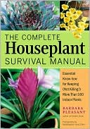 The Complete Houseplant Survival Manual: Essential Gardening Know-How for Keeping (Not Killing) More Than 160 Indoor Plants