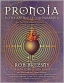 Pronoia Is the Antidote for Paranoia: How the Whole World Is Conspiring to Shower You with Blessings