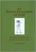 Seven Principles of Golf: Mastering the Mental Game On and Off the Golf Course