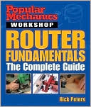 Router Fundamentals: The Complete Guide (Popular Mechanics Workshop Series)