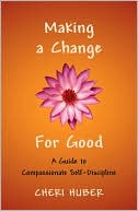 Making a Change for Good: A Guide to Compassionate Self-Discipline