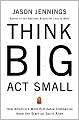 Think Big, Act Small: How America's Most Profitable Companies Keep the Start-Up Spirit Alive