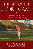 The Art of the Short Game: Tour-Tested Secrets for Getting up and Down
