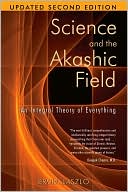 Science and the Akashic Field: An Integral Theory of Everything