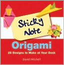 Sticky Note Origami: 25 Designs to Make at Your Desk