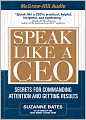 Speak like a CEO: Secrets for Commanding Attention and Getting Results