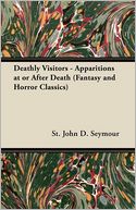 Deathly Visitors - Apparitions At Or After Death (Fantasy And Horror Classics)