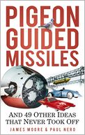 Pigeon-Guided Missiles: And 49 Other Ideas That Never Took Off